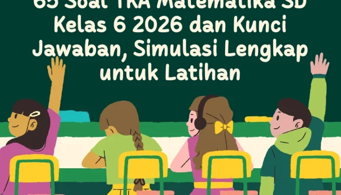 Persiapan Lengkap Soal TKA Matematika SD Kelas 6 2026: Materi, Contoh, dan Tips Sukses