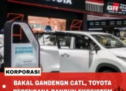 Toyota CATL Gandeng Triliunan Rupiah, Baterai EV Lokal Siap Menggebrak Pasar Indonesia