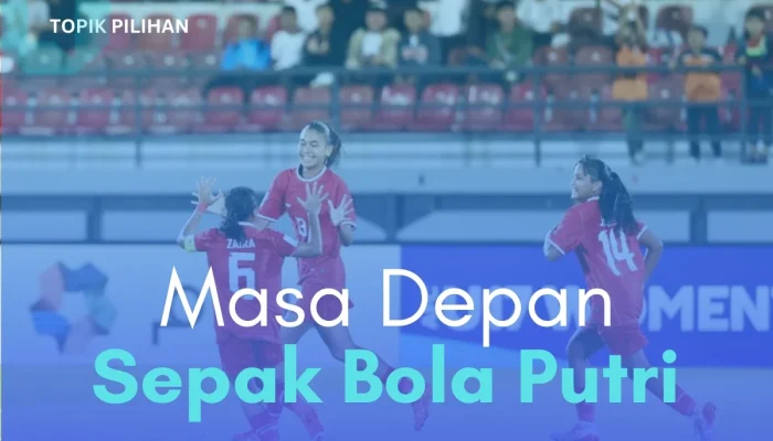 Sepak Bola Putri Indonesia Menuju Masa Depan Cerah